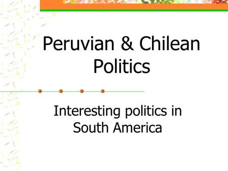 Peruvian & Chilean Politics Interesting politics in South America.