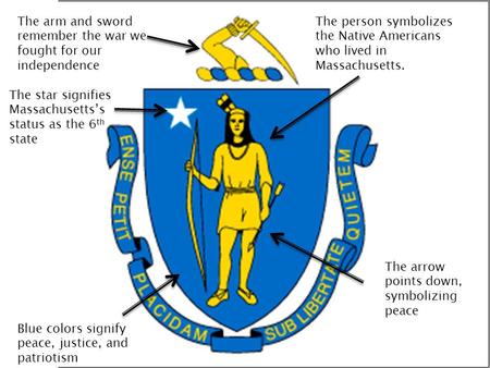 Blue colors signify peace, justice, and patriotism The person symbolizes the Native Americans who lived in Massachusetts. The arrow points down, symbolizing.