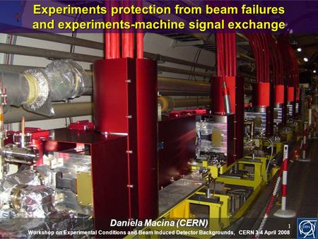 Daniela Macina (CERN) Workshop on Experimental Conditions and Beam Induced Detector Backgrounds, CERN 3-4 April 2008 Experiments protection from beam failures.