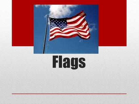 Flags. Table of Contents Slide 1 - Title Page Slide 2 - Table of contents Slide 3 - Hook Page Slide 4 - What is a flag? Slide 5 - What do flags represent?
