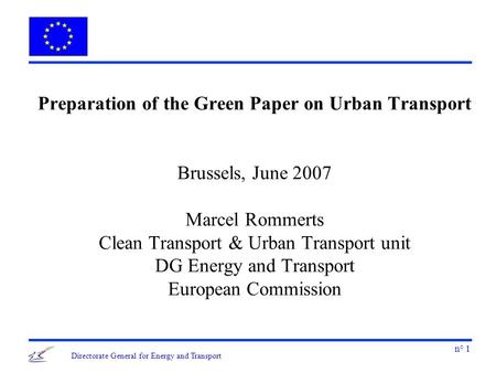 N° 1 Directorate General for Energy and Transport Preparation of the Green Paper on Urban Transport Brussels, June 2007 Marcel Rommerts Clean Transport.