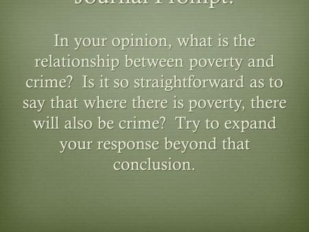 Journal Prompt: In your opinion, what is the relationship between poverty and crime? Is it so straightforward as to say that where there is poverty, there.