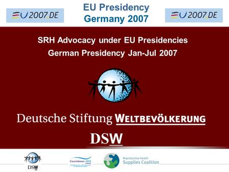 DS W EU Presidency Germany 2007 SRH Advocacy under EU Presidencies German Presidency Jan-Jul 2007.