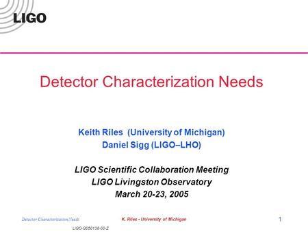 LIGO-G050138-00-Z Detector Characterization NeedsK. Riles - University of Michigan 1 Detector Characterization Needs Keith Riles (University of Michigan)