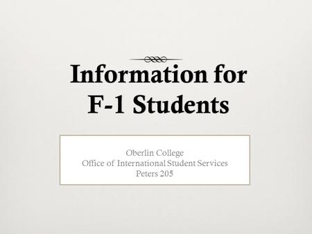 Information for F-1 Students Oberlin College Office of International Student Services Peters 205.