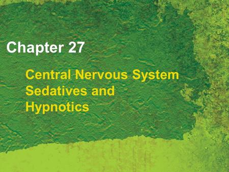 Chapter 27 Central Nervous System Sedatives and Hypnotics.