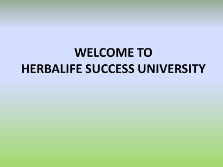 WELCOME TO HERBALIFE SUCCESS UNIVERSITY. Training set up Remove Distractions Did everyone get signed in tonight? Does everyone have paper & pen, catalog?