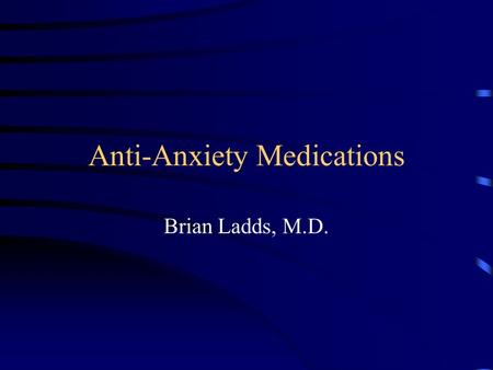 Anti-Anxiety Medications Brian Ladds, M.D.. Anti-Anxiety Medications 1903: first barbiturate introduced in U.S. –e.g., pentobarbital (Nembutal), amobarbital.