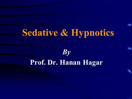 Sedative & Hypnotics By Prof. Dr. Hanan Hagar.