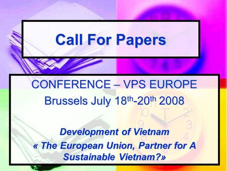 Call For Papers CONFERENCE – VPS EUROPE Brussels July 18 th -20 th 2008 Development of Vietnam « The European Union, Partner for A Sustainable Vietnam?»