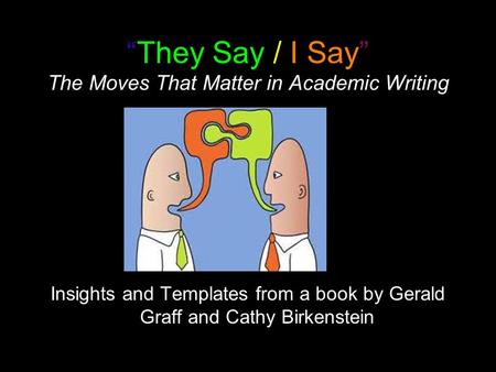 The Moves That Matter in Academic Writing “They Say / I Say” The Moves That Matter in Academic Writing Insights and Templates from a book by Gerald Graff.