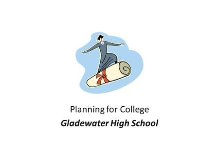 Planning for College Gladewater High School. College Searches Students should spend the beginning of their high school years searching for colleges/universities.