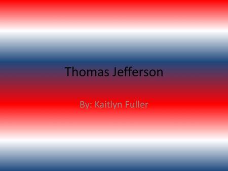 Thomas Jefferson By: Kaitlyn Fuller. What did Thomas Jefferson do during presidency? 1801- 1809 3 rd president.