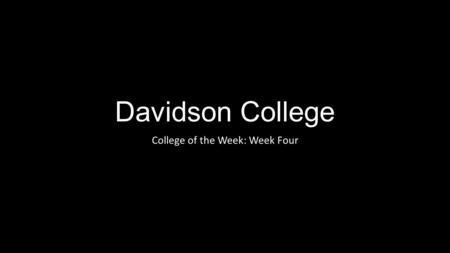 Davidson College College of the Week: Week Four. Demographics Where: Davidson North Carolina, north of Charlotte Who: 2,000 Students, co-ed What: Private,