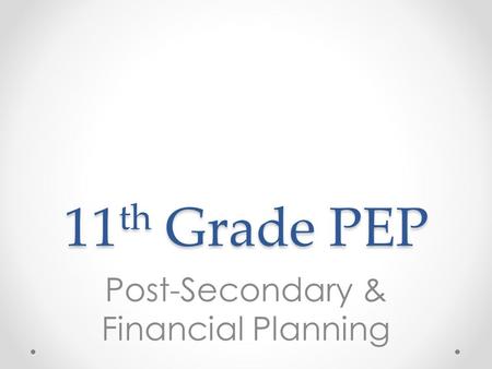 11 th Grade PEP Post-Secondary & Financial Planning.