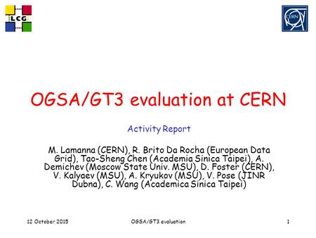 12 October 2015OGSA/GT3 evaluation1 OGSA/GT3 evaluation at CERN Activity Report M. Lamanna (CERN), R. Brito Da Rocha (European Data Grid), Tao-Sheng Chen.