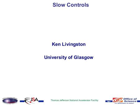 Thomas Jefferson National Accelerator Facility Page 1 Slow Controls Ken Livingston University of Glasgow.