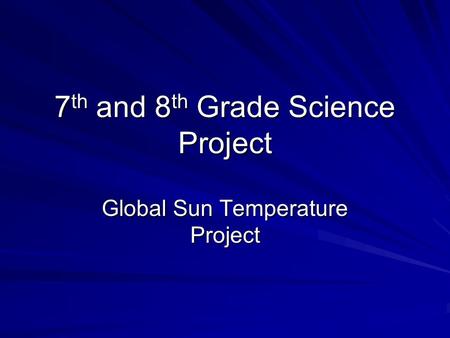 7 th and 8 th Grade Science Project Global Sun Temperature Project.