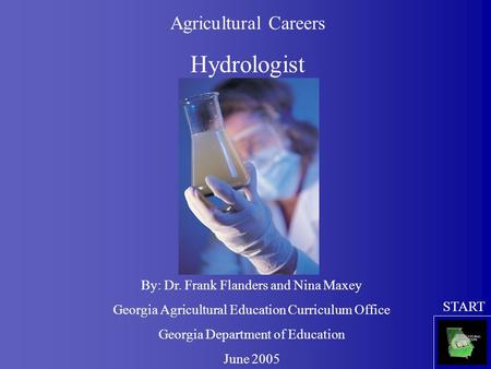 Agricultural Careers Hydrologist By: Dr. Frank Flanders and Nina Maxey Georgia Agricultural Education Curriculum Office Georgia Department of Education.