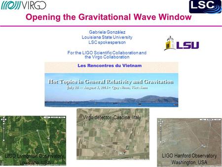 LIGO-G1300800 Opening the Gravitational Wave Window Gabriela González Louisiana State University LSC spokesperson For the LIGO Scientific Collaboration.