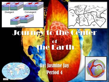 Journey to the Center of the Earth By: Jasmine Jay Period 4.