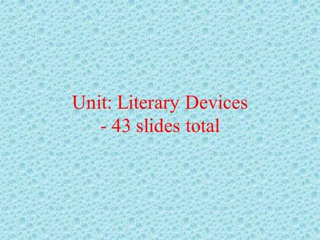 Unit: Literary Devices - 43 slides total Literary Devices Part 1.