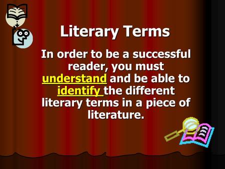 Literary Terms In order to be a successful reader, you must understand and be able to identify the different literary terms in a piece of literature.