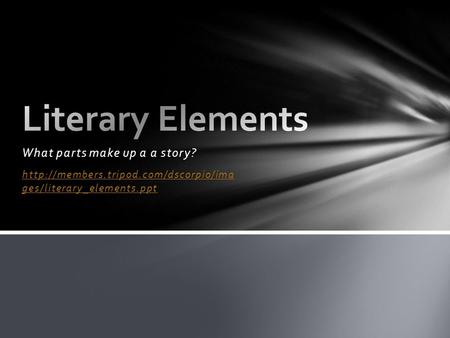 What parts make up a a story?  ges/literary_elements.ppt.