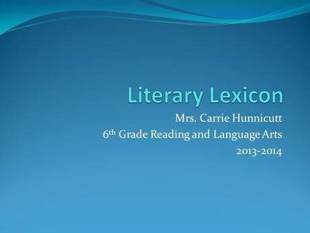 Mrs. Carrie Hunnicutt 6 th Grade Reading and Language Arts 2013-2014.