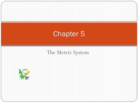 Chapter 5 The Metric System.