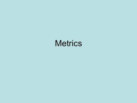 Metrics. The 5 Measurements of Metrics Distance – meters Volume- liters, or cm3 Mass- grams Time- seconds Temperature- degrees Celsius/Kelvin.