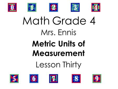 Math Grade 4 Mrs. Ennis Metric Units of Measurement Lesson Thirty.
