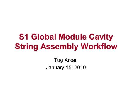S1 Global Module Cavity String Assembly Workflow Tug Arkan January 15, 2010.