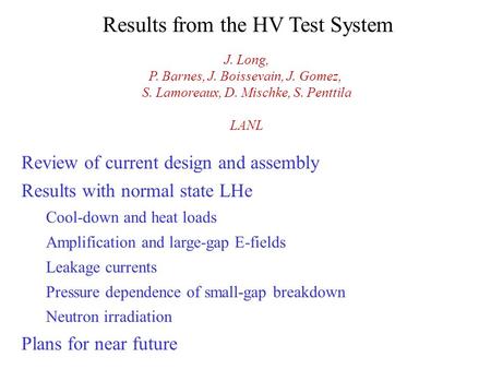 Results from the HV Test System Review of current design and assembly J. Long, P. Barnes, J. Boissevain, J. Gomez, S. Lamoreaux, D. Mischke, S. Penttila.