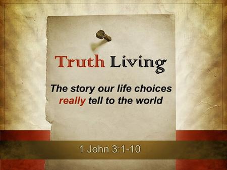 Truth Living The story our life choices really tell to the world.
