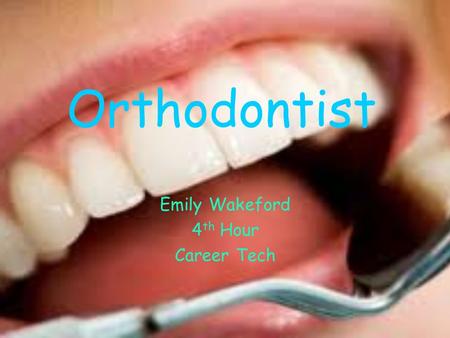 Orthodontist Emily Wakeford 4 th Hour Career Tech.