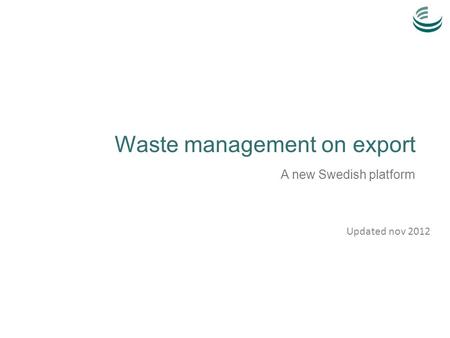 Waste management on export A new Swedish platform Updated nov 2012.