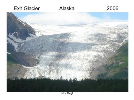 Mrs. Degl Exit Glacier Alaska 2006. Mrs. Degl Yes, that’s me!!!!!!!!!!!
