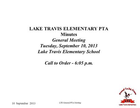 10 September 2013 LTE General PTA Meeting LAKE TRAVIS ELEMENTARY PTA Minutes General Meeting Tuesday, September 10, 2013 Lake Travis Elementary School.