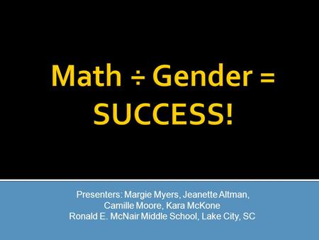 Math ÷ Gender = SUCCESS! Presenters: Margie Myers, Jeanette Altman,