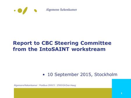 1 Algemene Rekenkamer | Postbus 20015 | 2500 EA Den Haag Report to CBC Steering Committee from the IntoSAINT workstream 10 September 2015, Stockholm.