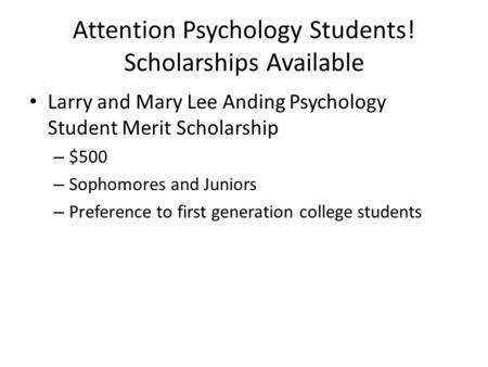 Attention Psychology Students! Scholarships Available Larry and Mary Lee Anding Psychology Student Merit Scholarship – $500 – Sophomores and Juniors –