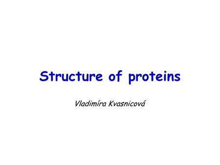 Structure of proteins Vladimíra Kvasnicová. Chemical nature of proteins biopolymers of amino acids macromolecules (M r > 10 000)