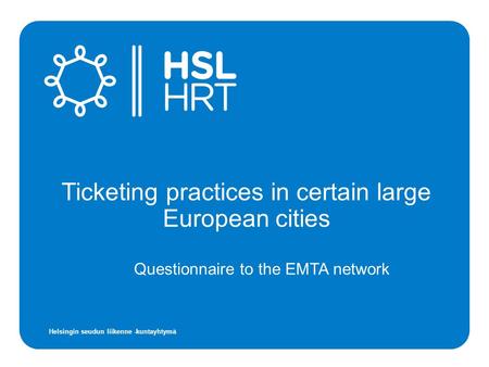Helsingin seudun liikenne -kuntayhtymä Ticketing practices in certain large European cities Questionnaire to the EMTA network.