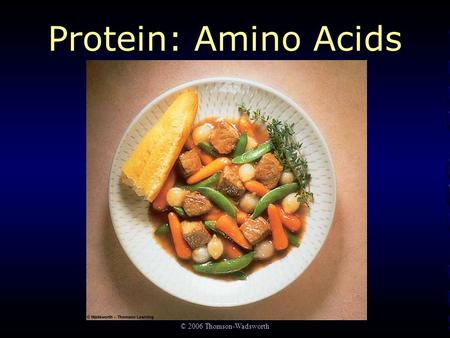 © 2006 Thomson-Wadsworth Protein: Amino Acids. © 2006 Thomson-Wadsworth Amino Acids.