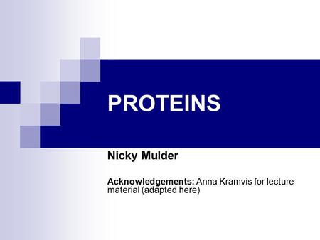 PROTEINS Nicky Mulder Acknowledgements: Anna Kramvis for lecture material (adapted here)