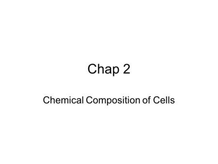 Chap 2 Chemical Composition of Cells. Key Knowledge General role of the enzymes in biochemical activities of cells Composition of cells –Major groups.