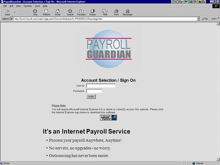 It’s an Internet Payroll Service Process your payroll Anywhere, Anytime! No servers, no upgrades - no worry. Outsourcing has never been easier.
