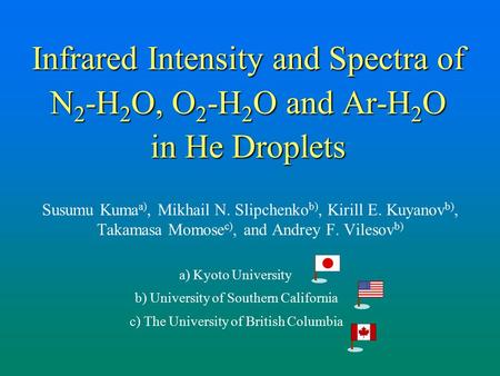 Infrared Intensity and Spectra of N 2 -H 2 O, O 2 -H 2 O and Ar-H 2 O in He Droplets Susumu Kuma a), Mikhail N. Slipchenko b), Kirill E. Kuyanov b), Takamasa.