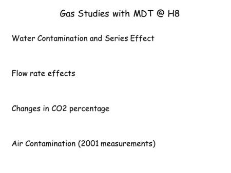 Gas Studies with H8 Water Contamination and Series Effect Flow rate effects Changes in CO2 percentage Air Contamination (2001 measurements)